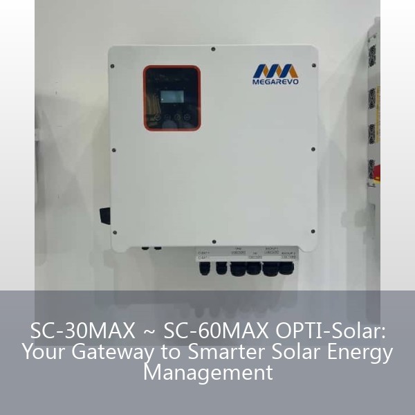 SC-30MAX ~ SC-60MAX OPTI-Solar: Your Gateway to Smarter Solar Energy Management